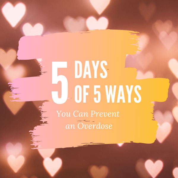 5 Days of 5 Ways You Can Prevent an Overdose - Day 1